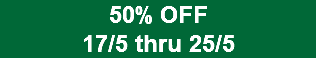 50% OFF 17/5 thru 25/5